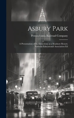 Asbury Park; a Presentation of its Attractions as a Seashore Resort; National Educational Association Ed by Pennsylvania Railroad Company [From
