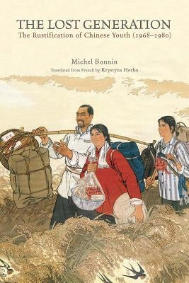 The Lost Generation: The Rustification of Chinese Youth (1968-1980) by Bonnin, Michel