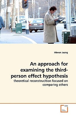 An approach for examining the third-person effect hypothesis by Jeong, Irkwon
