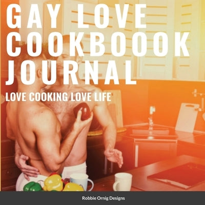 Gay Love Cookbook Journal Limited Edition: With bonus recipes by Ornig Designs, Robbie