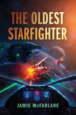 The Oldest Starfighter: A Military Sci-Fi Series by McFarlane, Jamie