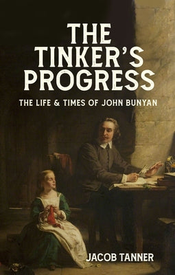 The Tinker's Progress: A Biography of John Bunyan by Tanner, Jacob
