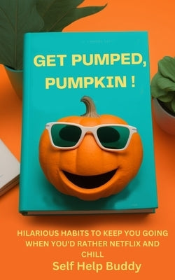 Get Pumped, Pumpkin!: Hilarious Habits to Keep You Going When You'd Rather Netflix and Chill by Buddy, Self Help
