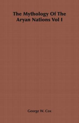 The Mythology Of The Aryan Nations Vol I by Cox, George W.