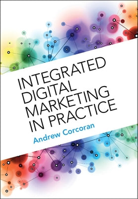 Integrated Digital Marketing in Practice by Corcoran, Andrew