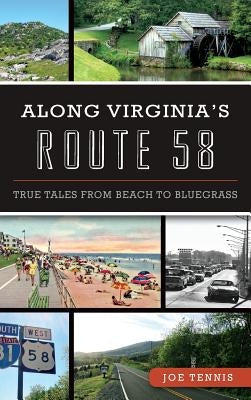 Along Virginia's Route 58: True Tales from Beach to Bluegrass by Tennis, Joe