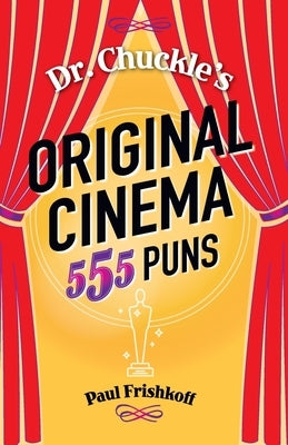 Dr. Chuckle's Original Cinema: 555 Puns by Frishkoff, Paul