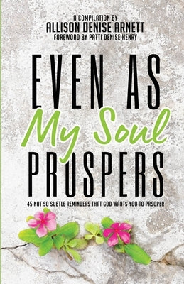 Even As My Soul Prospers: 45 Not So Subtle Reminders that God Wants You to Prosper by Arnett, Allison Denise