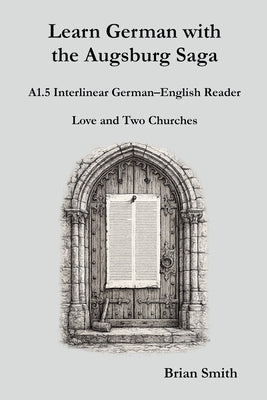 Learn German with the Augsburg Saga - A1.5 Interlinear German-English Reader by Smith, Brian