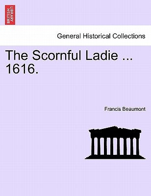 The Scornful Ladie ... 1616. by Beaumont, Francis