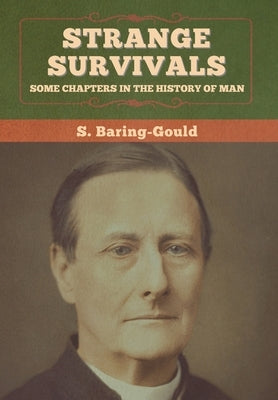 Strange Survivals: Some Chapters in the History of Man by Baring-Gould, S.