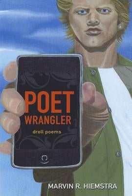 Poet Wrangler: Droll Poems by Hiemstra, Marvin R.