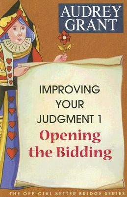 Improving Your Judgment 1: Opening the Bidding by Grant, Audrey