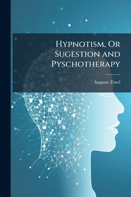 Hypnotism, Or Sugestion and Pyschotherapy by Forel, Auguste