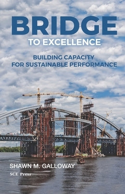 Bridge to Excellence: Building Capacity for Sustainable Performance by Galloway, Shawn M.