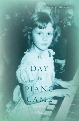 The Day The Piano Came: A Memoir by Nichols, Linda (Lin) Dickson