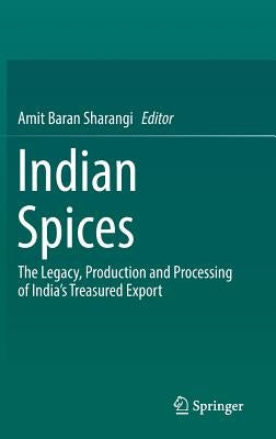 Indian Spices: The Legacy, Production and Processing of India's Treasured Export by Sharangi, Amit Baran