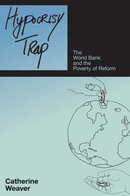 Hypocrisy Trap: The World Bank & the Poverty of Reform by Weaver, Catherine