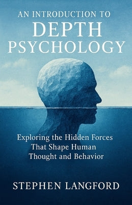 An Introduction to Depth Psychology: Exploring the Hidden Forces That Shape Human Thought and Behavior by Langford, Stephen