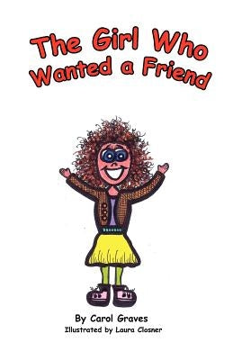 The Girl Who Wanted A Friend by Graves, Carol Sue
