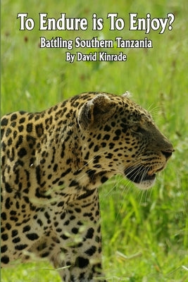 To Endure is To Enjoy?: Battling Southern Tanzania by Kinrade, David