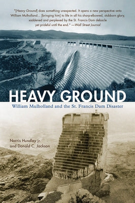 Heavy Ground: William Mulholland and the St. Francis Dam Disaster by Hundley, Norris