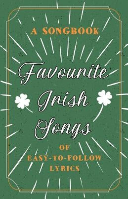 Favourite Irish Songs - A Songbook of Easy-To-Follow Lyrics by Anon