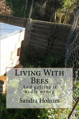 Living With Bees: Living with Bees by Holmes, Sandra S.