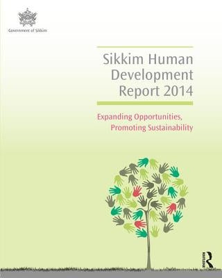 Sikkim Human Development Report 2014: Expanding Opportunities, Promoting Sustainability by Sikkim Human Development Report Cell, Go