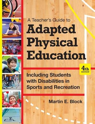 A Teacher's Guide to Adapted Physical Education: Including Students with Disabilities in Sports and Recreation, Fourth Edition by Block, Martin E.