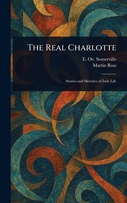 The Real Charlotte by Somerville, E. Oe (Edith Oenone)