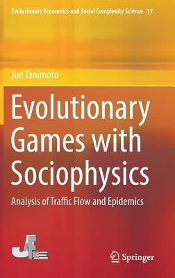 Evolutionary Games with Sociophysics: Analysis of Traffic Flow and Epidemics by Tanimoto, Jun