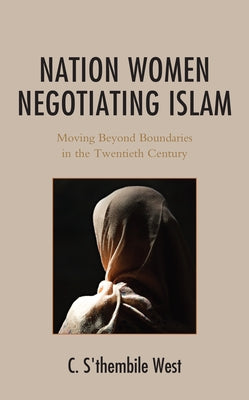 Nation Women Negotiating Islam: Moving Beyond Boundaries in the Twentieth Century by West, C. S'Thembile