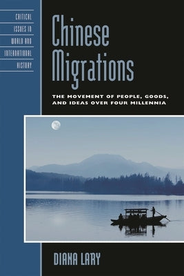 Chinese Migrations: The Movement of People, Goods, and Ideas over Four Millennia by Lary, Diana