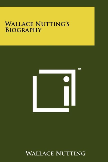 Wallace Nutting's Biography by Nutting, Wallace