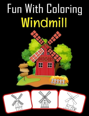 Fun with Coloring Windmill: Windmill pictures, coloring and learning book with fun for kids (60 Pages, at least 30 Windmill images) by House, Rose Press