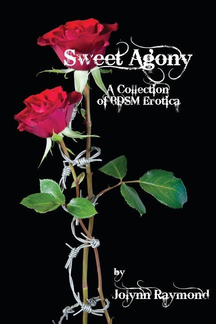 Sweet Agony: A Collection of BDSM Erotica by Raymond, Jolynn