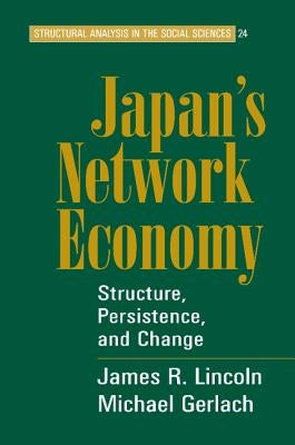 Japan's Network Economy: Structure, Persistence, and Change by Lincoln, James R.