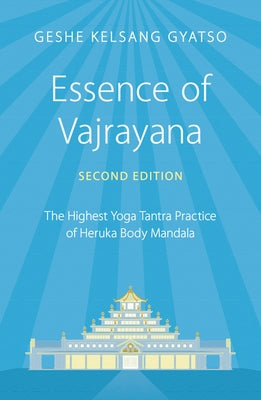 Essence of Vajrayana: The Highest Yoga Tantra Practice of Heruka Body Mandala by Gyatso, Geshe Kelsang