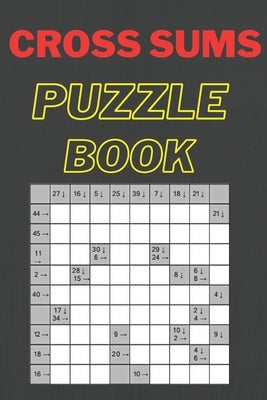 Cross Sums Puzzle Book: Fun & Challenge Kakuro Book for Adults! 142 Puzzles With Solutions by Hamid, Rajaa