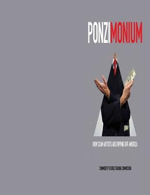 PONZIMONIUM How Scam Artists are Ripping Off America (Black and White) by Commodity Futures Trading Commission