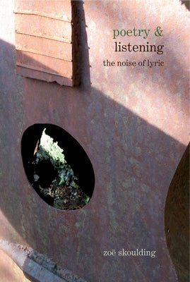 Poetry & Listening: The Noise of Lyric by Skoulding, Zoë