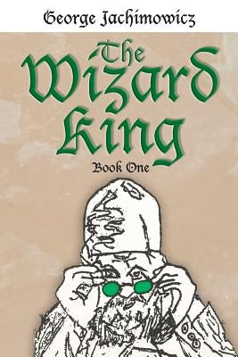 The Wizard King: Book One by Jachimowicz, George