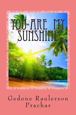 You are My Sunshine: The Best Loved Stories of the Raulerson Family and Friends by Prachar, Gedone R.