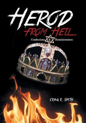 Herod from Hell: Confessions and Reminiscences by Smith, Craig R.