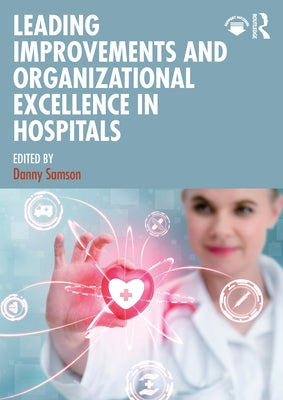 Leading Improvements and Organizational Excellence in Hospitals by Samson, Danny