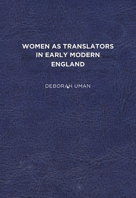 Women as Translators in Early Modern England by Uman, Deborah