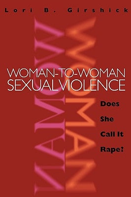 Woman to Woman Sexual Violence: Does She Call It Rape? by Girshick, Lori B.