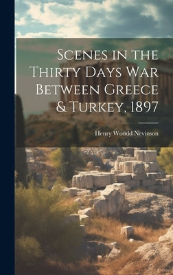 Scenes in the Thirty Days War Between Greece & Turkey, 1897 by Nevinson, Henry Woodd