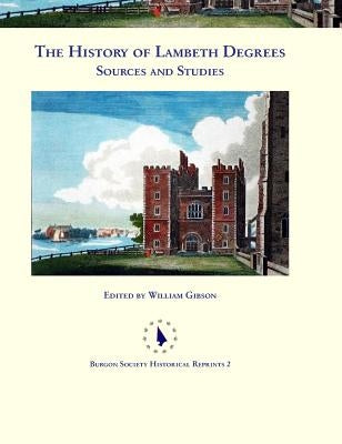 The History of Lambeth Degrees: Sources and Studies by Gibson, William
